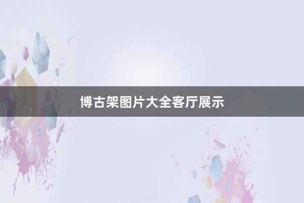 博古架图片大全客厅展示