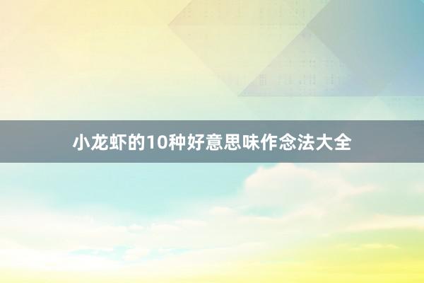 小龙虾的10种好意思味作念法大全