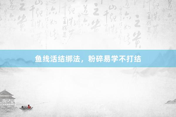 鱼线活结绑法，粉碎易学不打结